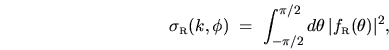 \begin{displaymath}
\sigma_{{\mbox{\tiny R}}}(k,\phi) \; = \; \int_{-\pi/2}^{\pi/2} d\theta \,
\vert f_{{\mbox{\tiny R}}}(\theta)\vert^2 ,
\end{displaymath}