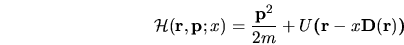 \begin{displaymath}
{\mathcal{H}}({\mathbf r},{\mathbf p};x) =
\frac{{\mathbf...
...}{2m} + U\bm{(}{\mathbf r} - x{\mathbf D}{({\mathbf r})}\bm{)}
\end{displaymath}