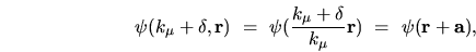\begin{displaymath}
\psi(k_\mu + \delta,{\mathbf r}) \ = \ \psi(\frac{k_\mu + \...
...k_\mu}
{\mathbf r} ) \ = \
\psi({\mathbf r} + {\mathbf a}) ,
\end{displaymath}