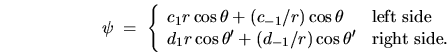 \begin{displaymath}
\psi \; = \; \left\{
\begin{array}{ll}
c_1 r\cos\theta + (...
...d_{-1}/r)\cos\theta' & \mbox{right side} .
\end{array}\right.
\end{displaymath}