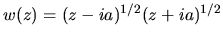 $w(z) = (z-i a)^{1/2}(z+i a)^{1/2}$