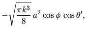$\displaystyle - \sqrt{\frac{\pi k^3}{8}} \,
a^2 \cos \phi \, \cos \theta' ,$