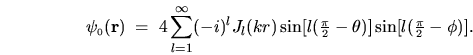 \begin{displaymath}
\psi_{{\mbox{\tiny0}}}{({\mathbf r})}\; = \;
4 \sum_{l=1}^...
...{2}$}- \theta)]
\sin [l(\mbox{\small$\frac{\pi}{2}$}- \phi)].
\end{displaymath}