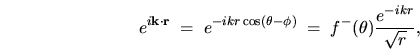 \begin{displaymath}
e^{i{\bf k}\cdot{\bf r}} \; = \; e^{-ikr\cos(\theta-\phi)} \; = \;
f^-(\theta) \frac{e^{-ikr}}{\sqrt{r}} ,
\end{displaymath}