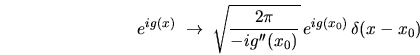 \begin{displaymath}
e^{i g(x)} \; \rightarrow \; \sqrt{\frac{2\pi}{-i g''(x_0)}} \,
e^{i g(x_0)} \, \delta(x - x_0)
\end{displaymath}