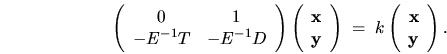 \begin{displaymath}
\left( \begin{array}{cc} 0 & 1 \\ -E^{-1} T & -E^{-1} D \en...
...gin{array}{c} {\mathbf x} \\ {\mathbf y} \end{array} \right) .
\end{displaymath}