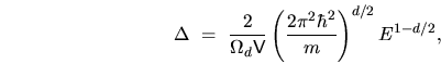 \begin{displaymath}
\Delta \ = \ \frac{2}{\Omega_d{\mathsf{V}}}
\left(\frac{2\pi^2\hbar^2}{m}\right)^{d/2} E^{1-d/2},
\end{displaymath}