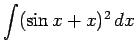 $\displaystyle \int (\sin x + x)^2\, dx$