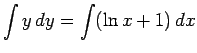 $\displaystyle \int y\,dy = \int (\ln x + 1)\,dx$