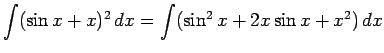 $\displaystyle \int (\sin x + x)^2\, dx = \int (\sin^2 x + 2x\sin x +
x^2)\,dx$
