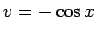 $v = -\cos x$