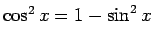 $\cos^2 x = 1 - \sin^2 x$