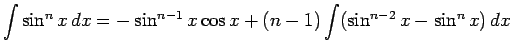 $\displaystyle \int\sin^n x\,dx = -\sin^{n-1}x\cos x +
(n-1)\int (\sin^{n-2}x - \sin^n x)\,dx$