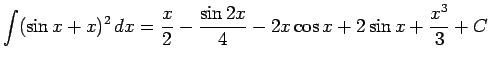 $\displaystyle \int (\sin x + x)^2\, dx = \frac{x}{2} - \frac{\sin 2x}{4}
-2x\cos x + 2\sin x + \frac{x^3}{3} + C$
