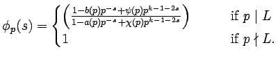 $\displaystyle \phi_p(s) = \begin{cases}\left(\frac{1 - b(p) p^{-s} + \psi(p) p^...
...\right) &\qquad \text{if } p\mid L\\  1&\qquad\text{if } p \nmid L. \end{cases}$