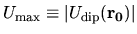 $U_{\rm max} \equiv \vert U_{\rm dip}({\bf r_0})\vert$