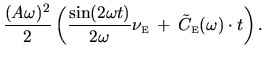 $\displaystyle \frac{(A \omega)^2}{2} \left( \frac{\sin (2\omega t)}{2\omega}
\nu_{{\mbox{\tiny E}}}\: + \: \tilde{C}_{{\mbox{\tiny E}}}(\omega)\cdot t \right) .$