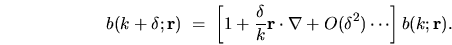 \begin{displaymath}
b(k + \delta;{\mathbf r}) \; = \; \left[ 1 + \frac{\delta}{...
...} \cdot \nabla + O(\delta^2) \cdots \right] b(k;{\mathbf r}) .
\end{displaymath}