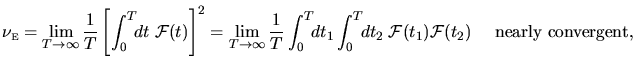 \begin{displaymath}
\nu_{{\mbox{\tiny E}}}
= \lim_{T\rightarrow\infty}
\frac{...
...1) {\mathcal{F}}(t_2)
\hspace{.2in} \mbox{nearly convergent},
\end{displaymath}
