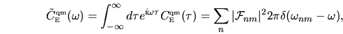 \begin{displaymath}
\tilde{C}^{{\mbox{\tiny qm}}}_{{\mbox{\tiny E}}}(\omega)= \...
...rt{\mathcal{F}}_{nm}\vert^2 2\pi\delta(\omega_{nm} - \omega) ,
\end{displaymath}
