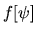 $\displaystyle f[ \psi ]$