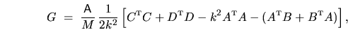 \begin{displaymath}
G \; = \; \frac{{\mathsf{A}}}{M} \, \frac{1}{2k^2} \left[
...
... - (A^{{\mbox{\tiny T}}} B + B^{{\mbox{\tiny T}}} A) \right] ,
\end{displaymath}