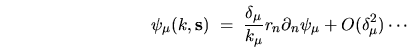 \begin{displaymath}
\psi_\mu(k,{\mathbf s}) \; = \; \frac{\delta_\mu}{k_\mu}r_n
\partial_n \psi_\mu
+ O(\delta_\mu^2) \cdots
\end{displaymath}