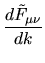 $\displaystyle \frac{d\tilde{F}_{\mu \nu}}{dk}$