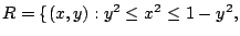 $ R = \{ (x,y) : y^2 \leq x^2
\leq 1 - y^2,$
