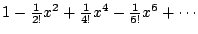 $1 - \frac{1}{2!}x^2 + \frac{1}{4!}x^4
- \frac{1}{6!}x^6 + \cdots$