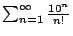 $\sum_{n=1}^\infty \frac{10^n}{n!}$