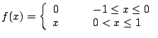 $f(x) = \left\{\begin{array}{cl}
0 & \qquad -1 \leq x \leq 0\\
x & \qquad 0 < x \leq 1\\
\end{array}\right.$