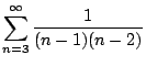 $\displaystyle{\sum_{n=3}^{\infty} \frac{1}{(n-1)(n-2)}}$