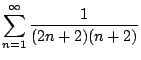 $\displaystyle{\sum_{n=1}^{\infty} \frac{1}{(2n+2)(n+2)}}$