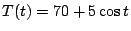 $T(t) = 70+5\cos t$