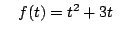 $\quad f(t) = t^2 + 3t \quad$