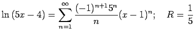 $\displaystyle{\ln{(5x - 4)} = \sum_{n=1}^{\infty} \frac{(-1)^{n+1} 5^n}{n}
(x-1)^n; \quad R = \frac{1}{5}}$