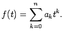 $\displaystyle{ f(t) = \sum_{k=0}^{n} a_k t^k}.$