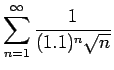 $\displaystyle{\sum_{n=1}^{\infty} \frac{1}{(1.1)^n \sqrt{n}}}$