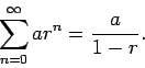 \begin{displaymath}\sum_{n = 0}^{\infty} ar^n = \frac{a}{1-r}.\end{displaymath}