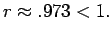 $r
\approx .973 < 1.$