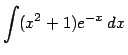 $\displaystyle{\int (x^2+1)e^{-x} dx}$