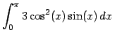 $\displaystyle{\int_{0}^{\pi} 3\cos^2(x)\sin(x)\,dx}$