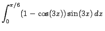 $\displaystyle{\int_{0}^{\pi/6} (1-\cos(3x)) \sin(3x)\,dx}$