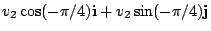 $\displaystyle v_2\cos(-\pi/4){\bf i} + v_2\sin(-\pi/4){\bf j}$
