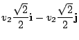 $\displaystyle v_2\frac{\sqrt{2}}{2}{\bf i} - v_2\frac{\sqrt{2}}{2}{\bf j}$