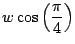 $\displaystyle w \cos\left(\frac{\pi}{4}\right)$