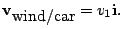 $\displaystyle {\bf v}_{\mbox{wind/car}} = v_1 {\bf i}.
$
